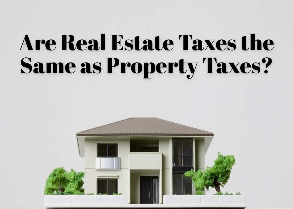 Are Real Estate Taxes the Same as Property Taxes?